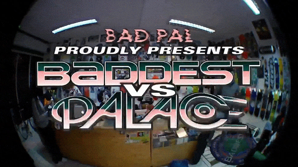BAD PAL - Baddest x Palace Skateboards Collab